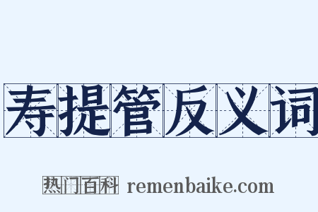 寿提管反义词是什么意思的图片